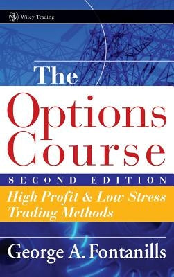 The Options Course: High Profit & Low Stress Trading Methods by Fontanills, George a.