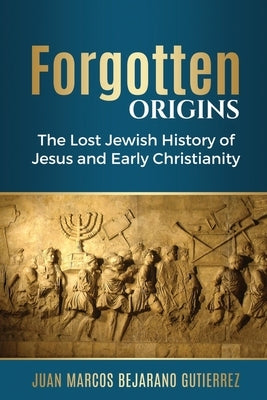 Forgotten Origins: The Lost Jewish History of Jesus and Early Christianity Paperback Createspace Independent Publishing Platform