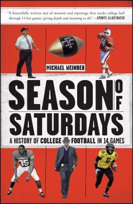 Season of Saturdays: A History of College Football in 14 Games by Weinreb, Michael