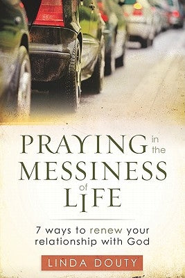 Praying in the Messiness of LIfe: 7 Ways to Renew Your Relationship with God Paperback Upper Room Books