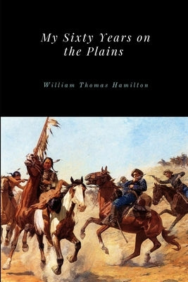 My Sixty Years on the Plains by Hamilton, William Thomas