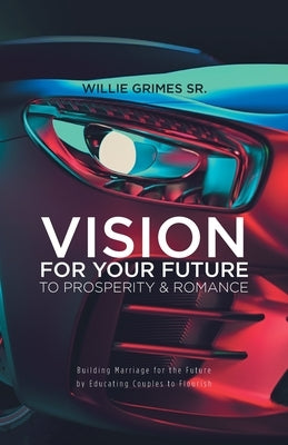 Vision for Your Future to Prosperity & Romance: Building Marriage for the Future by Educating Couples to Flourish Paperback Trilogy Christian Publishing