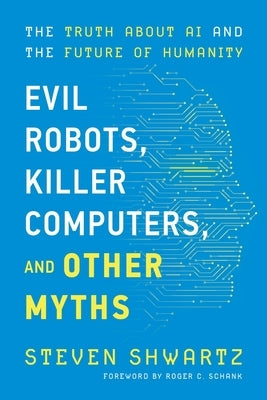 Evil Robots, Killer Computers, and Other Myths by Shwartz, Steven