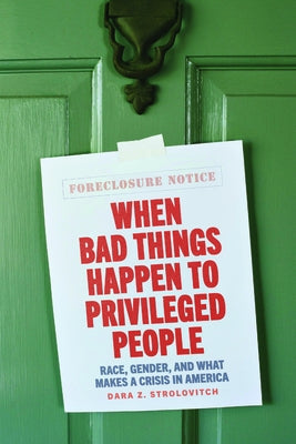 When Bad Things Happen to Privileged People: Race, Gender, and What Makes a Crisis in America by Strolovitch, Dara Z.