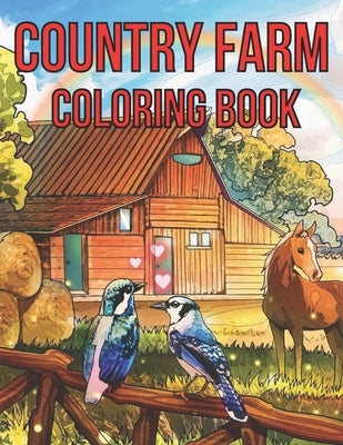 Country Farm Adult Coloring Book: An Adult Coloring Book With Country Farm Design For Creativity, Stress Relief And Relaxation. Paperback Independently Published