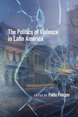 The Politics of Violence in Latin America Paperback University of Calgary Press