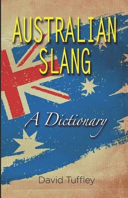 Australian Slang: A Dictionary by Tuffley, David