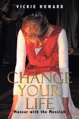 Change Your Life: Mussar with the Messiah by Howard, Vickie