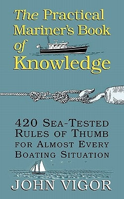 The Practical Mariner's Book of Knowledge: 420 Sea-Tested Rules of Thumb for Almost Every Boating Situation by Vigor, John