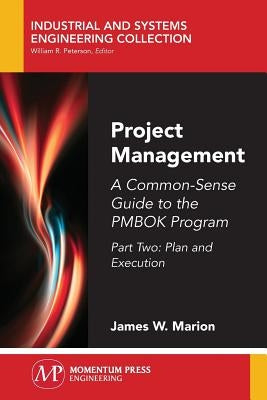 Project Management: A Common-Sense Guide to the PMBOK Program, Part Two-Plan and Execution Paperback Momentum Press