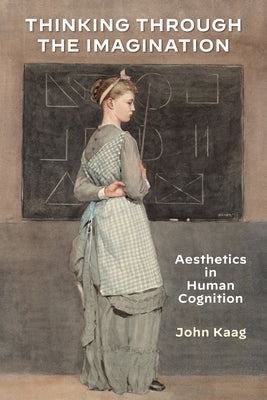 Thinking Through the Imagination: Aesthetics in Human Cognition Paperback Fordham University Press