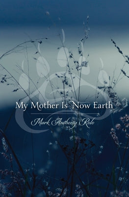 My Mother Is Now Earth by Rolo, Mark Anthony