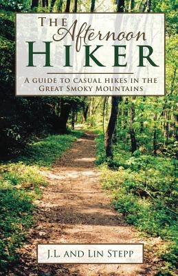 Afternoon Hiker: A Guide to Casual Hikes in the Great Smoky Mountains Mountain Hill Press