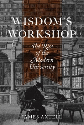Wisdom's Workshop: The Rise of the Modern University Paperback Princeton University Press