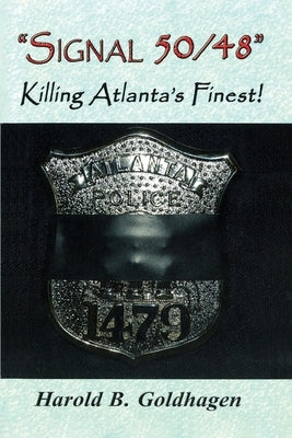 Signal 50/48: Killing Atlanta's Finest by Goldhagen, Harold B.