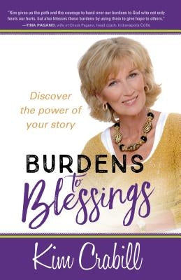 Burdens to Blessings: Discover the Power of your Story by Crabill, Kim