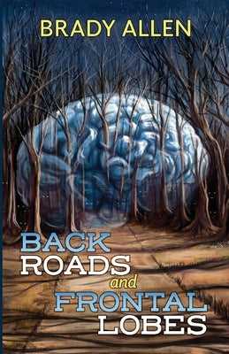 Back Roads & Frontal Lobes by Allen, Brady