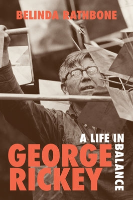 George Rickey: A Life in Balance by Rathbone, Belinda