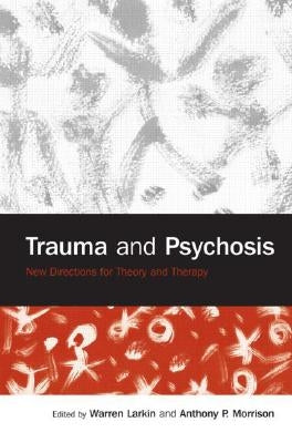 Trauma and Psychosis: New Directions for Theory and Therapy by Larkin, Warren