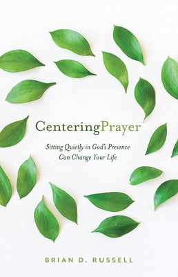 Centering Prayer: Sitting Quietly in God's Presence Can Change Your Life Paperback Paraclete Press (MA)