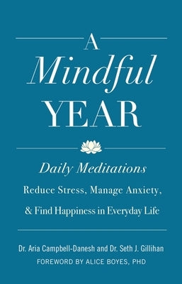 A Mindful Year: Daily Meditations: Reduce Stress, Manage Anxiety, and Find Happiness in Everyday Life by Campbell-Danesh, Aria