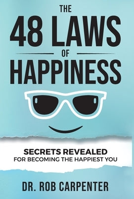 The 48 Laws of Happiness: Secrets Revealed for Becoming the Happiest You by Carpenter, Rob