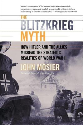 The Blitzkrieg Myth: How Hitler and the Allies Misread the Strategic Realities of World War II Paperback Harper Perennial