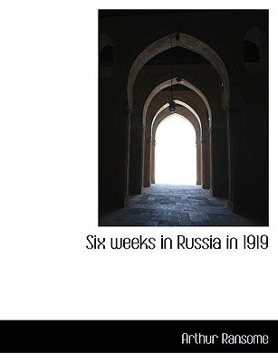 Six Weeks in Russia in 1919 by Ransome, Arthur