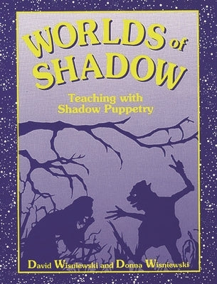 Worlds of Shadow: Teaching with Shadow Puppetry Paperback Bloomsbury Publishing PLC