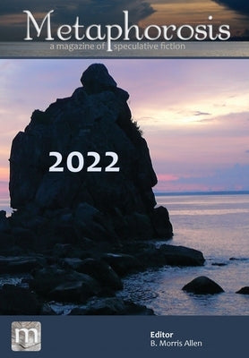 Metaphorosis 2022: The Complete Stories by Allen, B. Morris