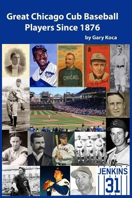 Great Chicago Cub Baseball Players Since 1876 by Koca, Gary