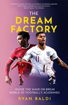 The Dream Factory: Inside the Make-Or-Break World of Football's Academies by Baldi, Ryan