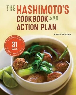 The Hashimoto's Cookbook and Action Plan: 31 Days to Eliminate Toxins and Restore Thyroid Health Through Diet by Frazier, Karen