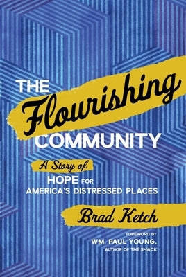 The Flourishing Community: A Story of Hope for America's Distressed Places by Ketch, Brad