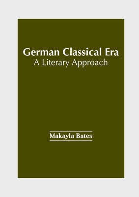 German Classical Era: A Literary Approach by Bates, Makayla