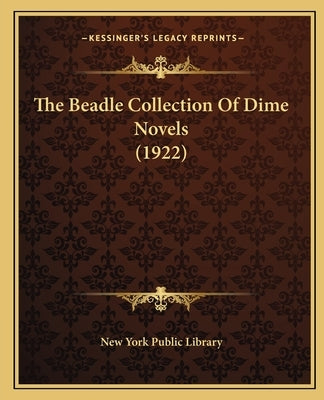 The Beadle Collection Of Dime Novels (1922) Paperback Kessinger Publishing