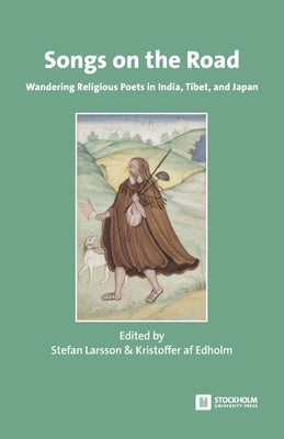 Songs on the Road: Wandering Religious Poets in India, Tibet, and Japan Paperback Stockholm University Press