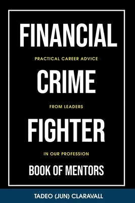 Financial Crime Fighter - Book of Mentors: Practical Career Advice From Leaders In Our Profession Paperback Independently Published