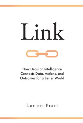 Link: How Decision Intelligence Connects Data, Actions, and Outcomes for a Better World by Pratt, Lorien