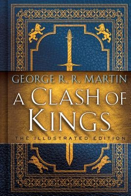 A Clash of Kings: The Illustrated Edition: A Song of Ice and Fire: Book Two by Martin, George R. R.