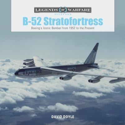 B-52 Stratofortress: Boeing's Iconic Bomber from 1952 to the Present by Doyle, David