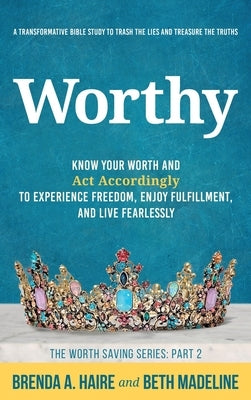Worthy: Know Your Worth and Act Accordingly to Experience Freedom, Enjoy Fulfillment, and Live Fearlessly by Haire, Brenda a.