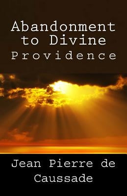 Abandonment to Divine Providence by de Caussade, Jean Pierre