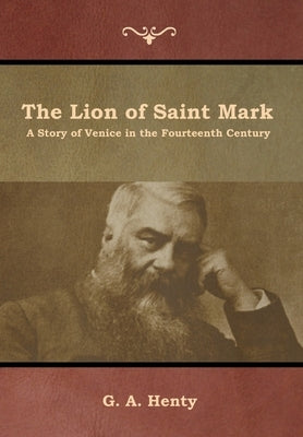 The Lion of Saint Mark: A Story of Venice in the Fourteenth Century by Henty, G. a.