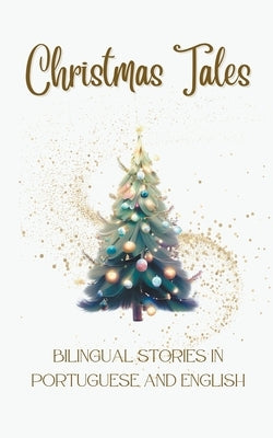 Christmas Tales: Bilingual Stories in Portuguese and English by Teakle