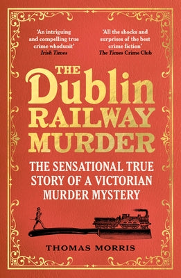 The Dublin Railway Murder: The Sensational True Story of a Victorian Murder Mystery by Morris, Thomas