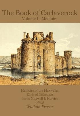 The Book of Carlaverock Volume I - Memoirs of the Maxwells, Earls of Nithsdale, Lords Maxwell & Herries (1873) by Fraser, William