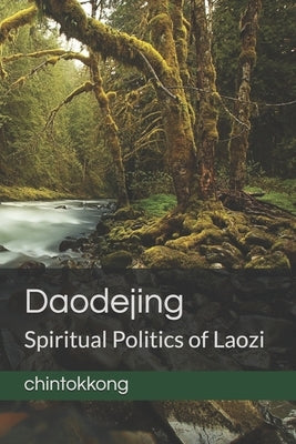 Daodejing 道德经: Spiritual Politics of Laozi Paperback Independently Published