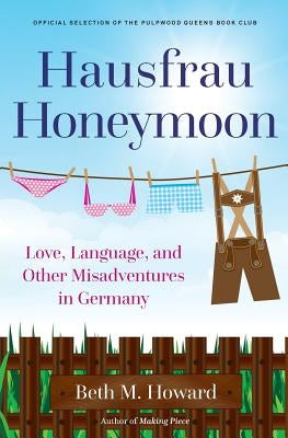 Hausfrau Honeymoon: Love, Language, and Other Misadventures in Germany by Howard, Beth M.