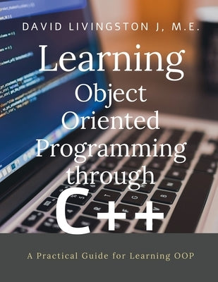 Learning Object Oriented Programming through C++: A Beginner's Guide for Learning OOP by J, David Livingston